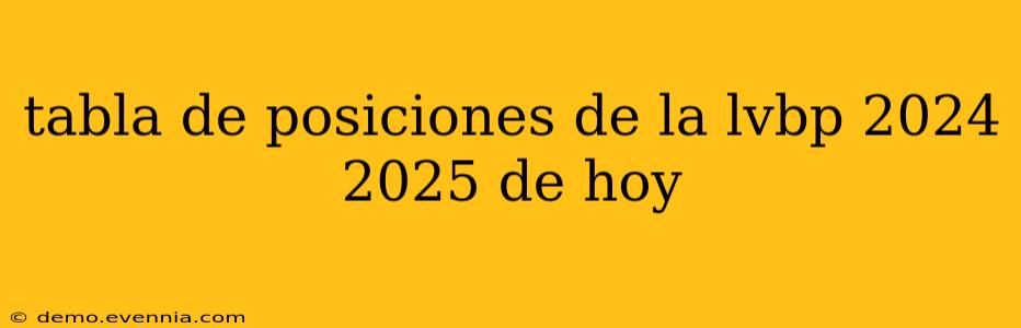 tabla de posiciones de la lvbp 2024 2025 de hoy