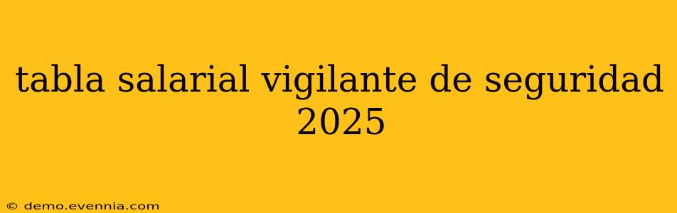 tabla salarial vigilante de seguridad 2025