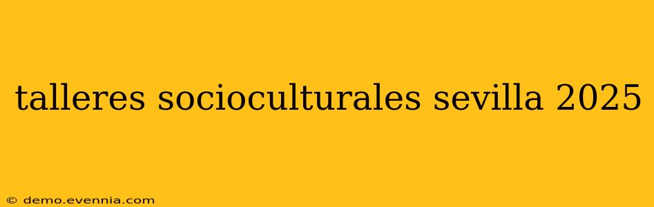 talleres socioculturales sevilla 2025