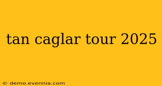 tan caglar tour 2025