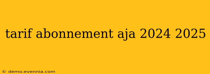 tarif abonnement aja 2024 2025