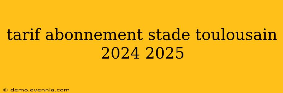 tarif abonnement stade toulousain 2024 2025