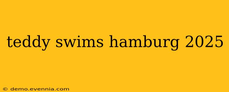 teddy swims hamburg 2025