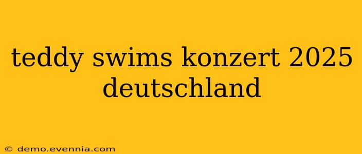 teddy swims konzert 2025 deutschland