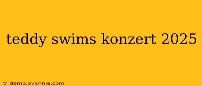 teddy swims konzert 2025