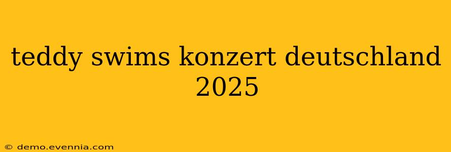 teddy swims konzert deutschland 2025