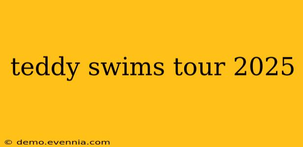 teddy swims tour 2025