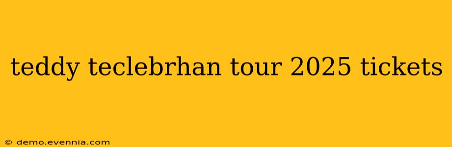 teddy teclebrhan tour 2025 tickets