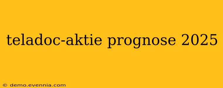 teladoc-aktie prognose 2025