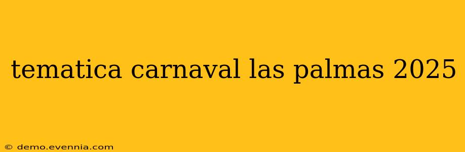 tematica carnaval las palmas 2025