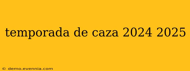 temporada de caza 2024 2025