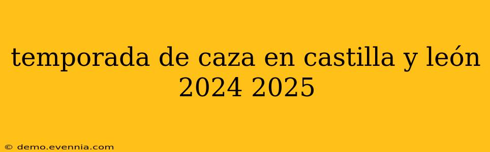 temporada de caza en castilla y león 2024 2025