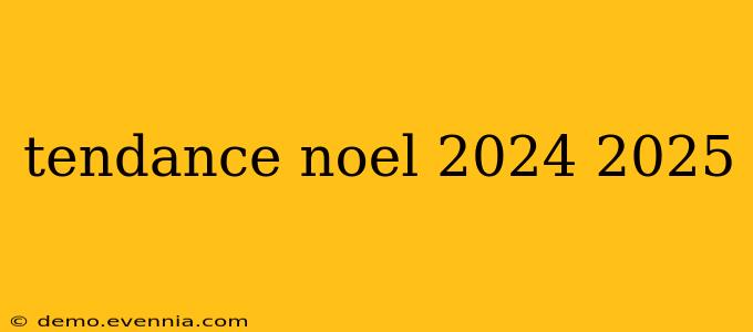 tendance noel 2024 2025