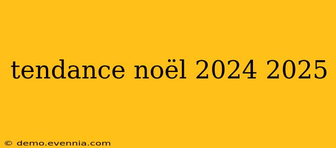 tendance noël 2024 2025