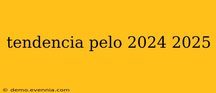 tendencia pelo 2024 2025