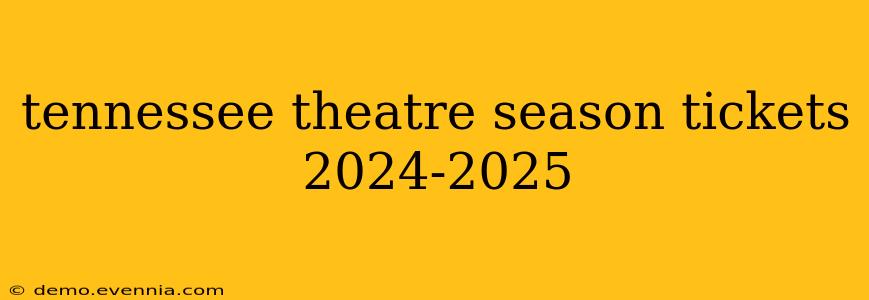 tennessee theatre season tickets 2024-2025