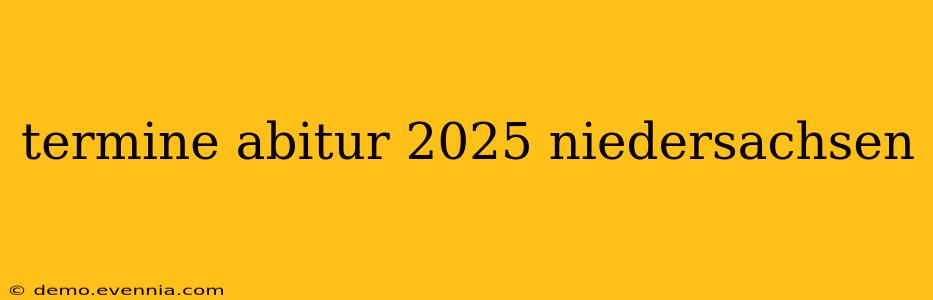 termine abitur 2025 niedersachsen