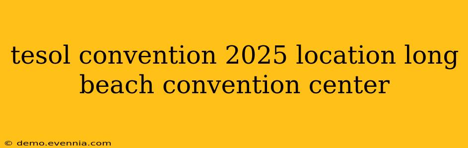 tesol convention 2025 location long beach convention center