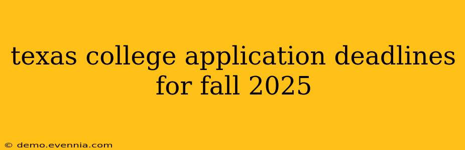 texas college application deadlines for fall 2025