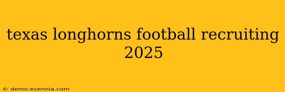 texas longhorns football recruiting 2025