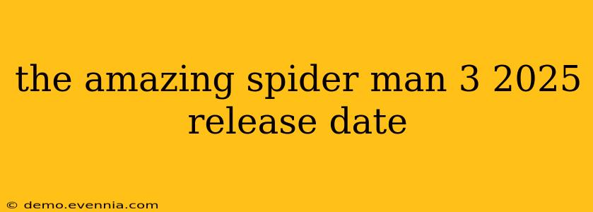 the amazing spider man 3 2025 release date