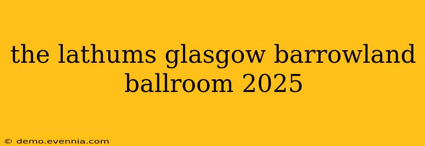 the lathums glasgow barrowland ballroom 2025