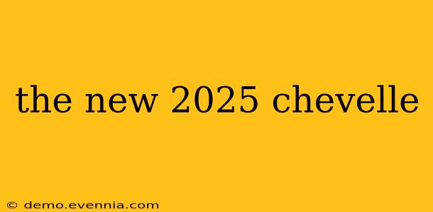 the new 2025 chevelle