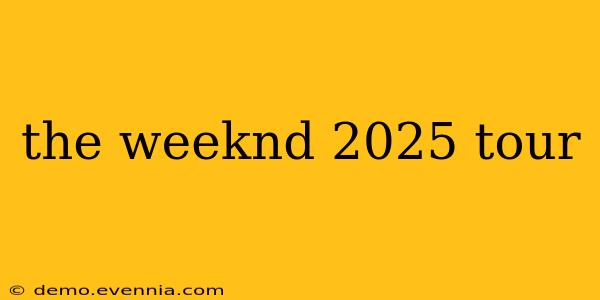 the weeknd 2025 tour