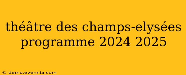 théâtre des champs-elysées programme 2024 2025