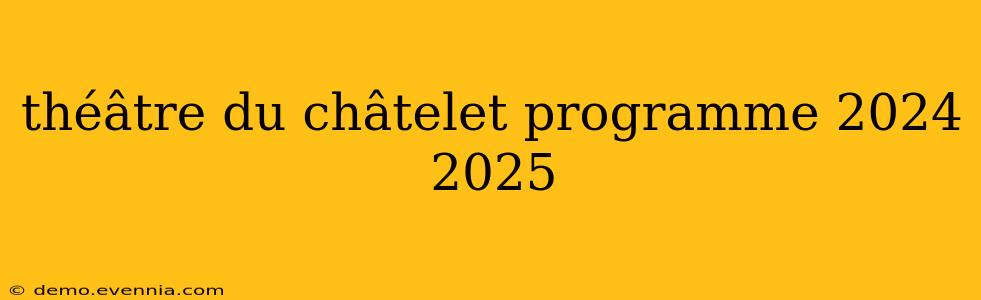 théâtre du châtelet programme 2024 2025