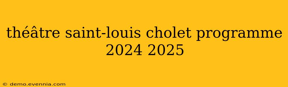 théâtre saint-louis cholet programme 2024 2025