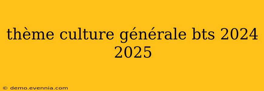 thème culture générale bts 2024 2025