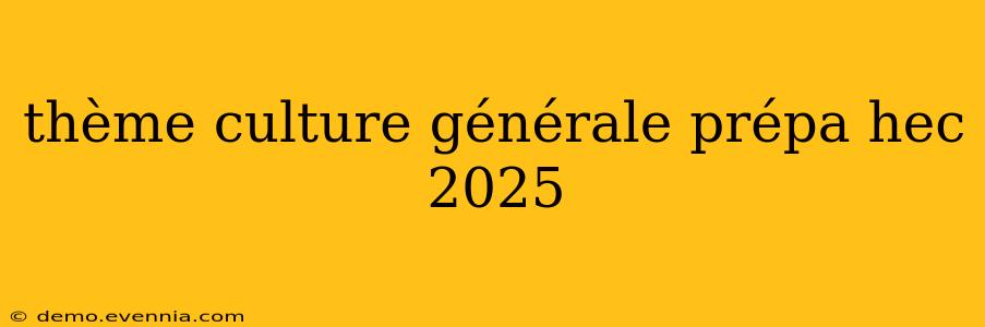 thème culture générale prépa hec 2025