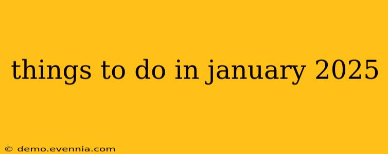 things to do in january 2025