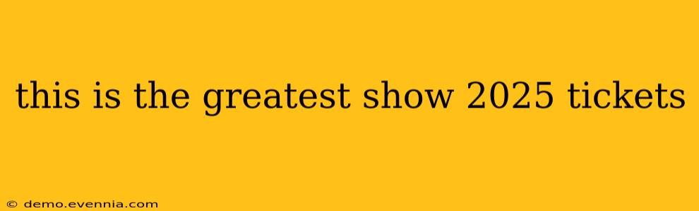 this is the greatest show 2025 tickets