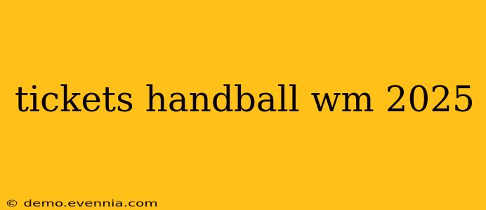 tickets handball wm 2025