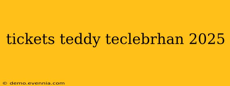 tickets teddy teclebrhan 2025