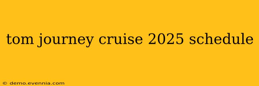 tom journey cruise 2025 schedule