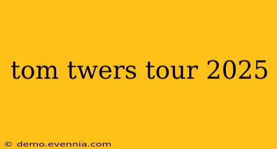 tom twers tour 2025