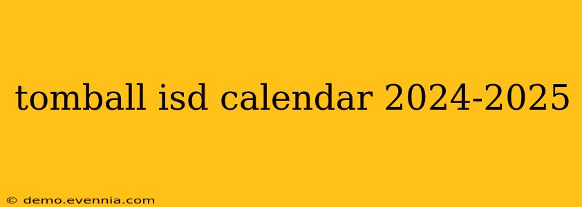 tomball isd calendar 2024-2025