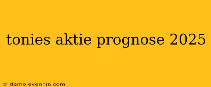 tonies aktie prognose 2025