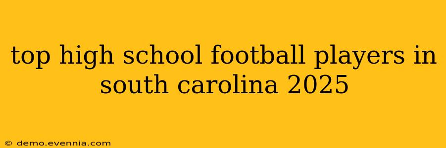 top high school football players in south carolina 2025