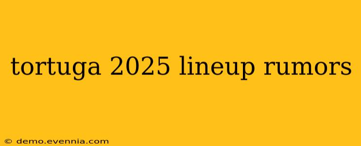 tortuga 2025 lineup rumors