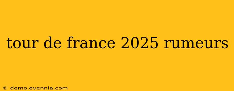 tour de france 2025 rumeurs