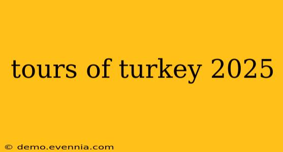 tours of turkey 2025