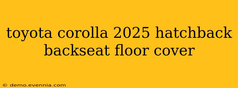 toyota corolla 2025 hatchback backseat floor cover