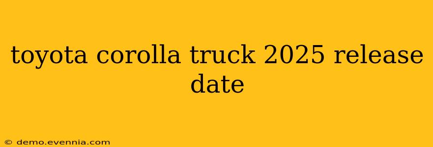 toyota corolla truck 2025 release date