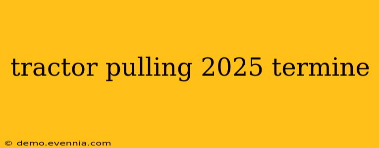 tractor pulling 2025 termine