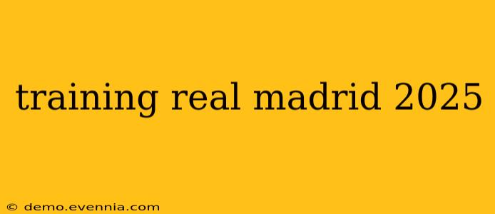 training real madrid 2025