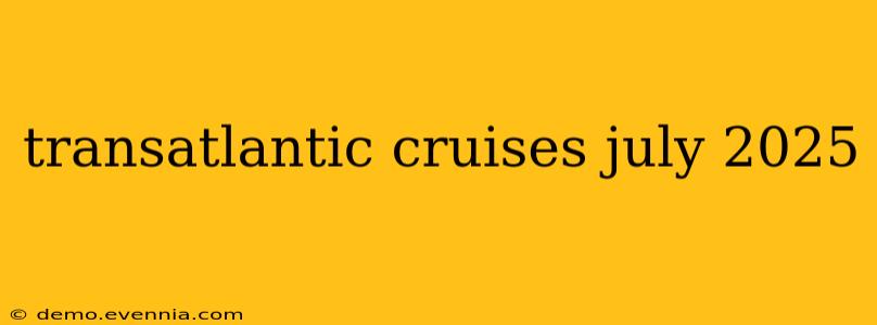 transatlantic cruises july 2025